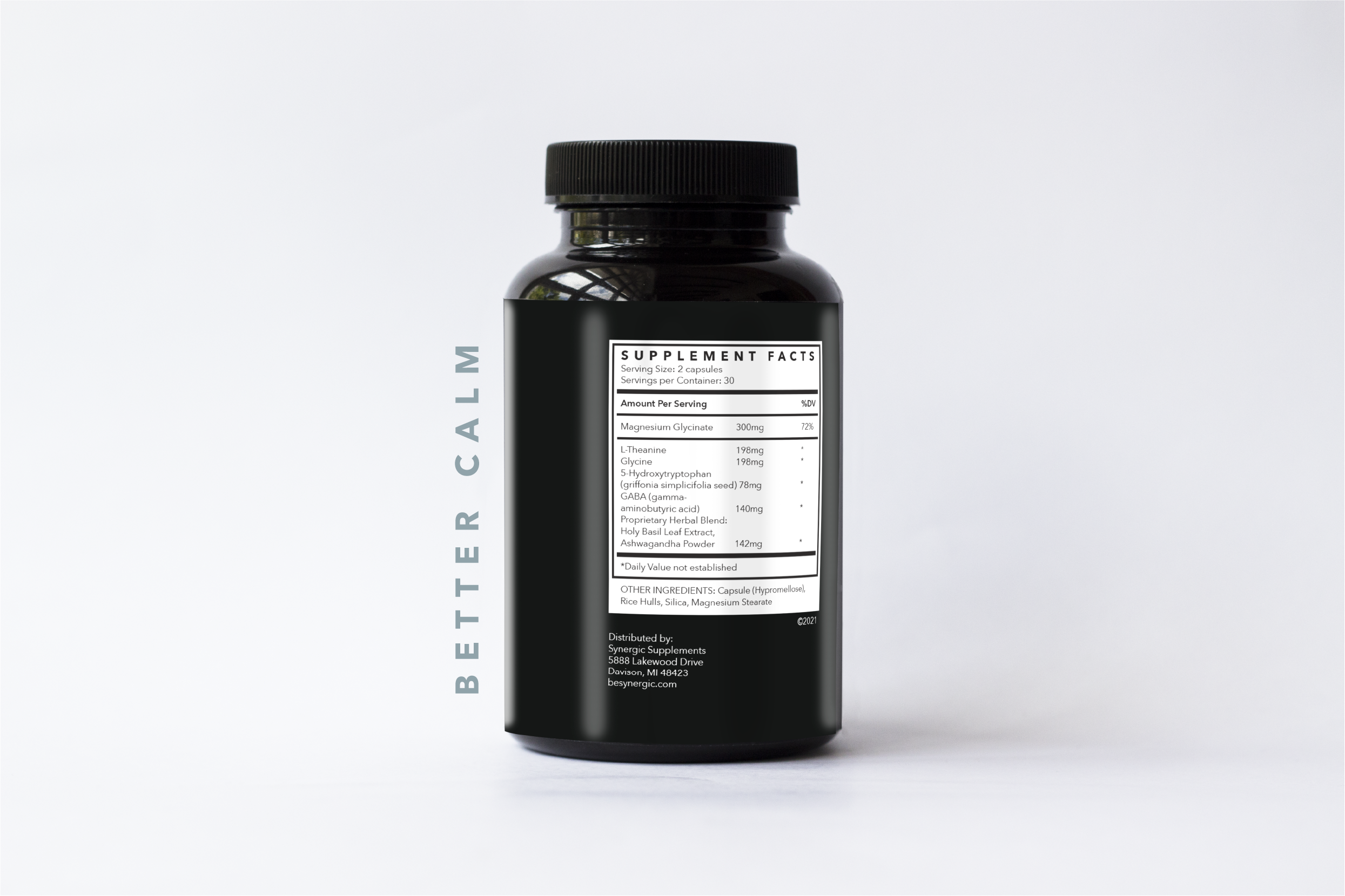 Supplement Facts of Better Calm Supplement/Balancer bottle by Synergic Supplements. Serving size: 2 capsules, Serving Size per Container: 30 Contains Magnesium Glycinate 300mg, L-Theanine 198mg, Glycine 198mg, 5-Hydroxytryptophan 78mg, GABA 140mg, Propriety Herbal Blend: Holy basil and Ashwagandha Powder 142mg. Other ingredients: Capsule (hypromellose), Rice Hulls, Silica, Magnesium. Stearate Distributed by Synergic Supplements
